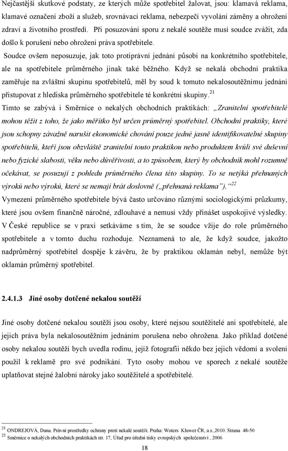 Soudce ovšem neposuzuje, jak toto protiprávní jednání působí na konkrétního spotřebitele, ale na spotřebitele průměrného jinak také běţného.