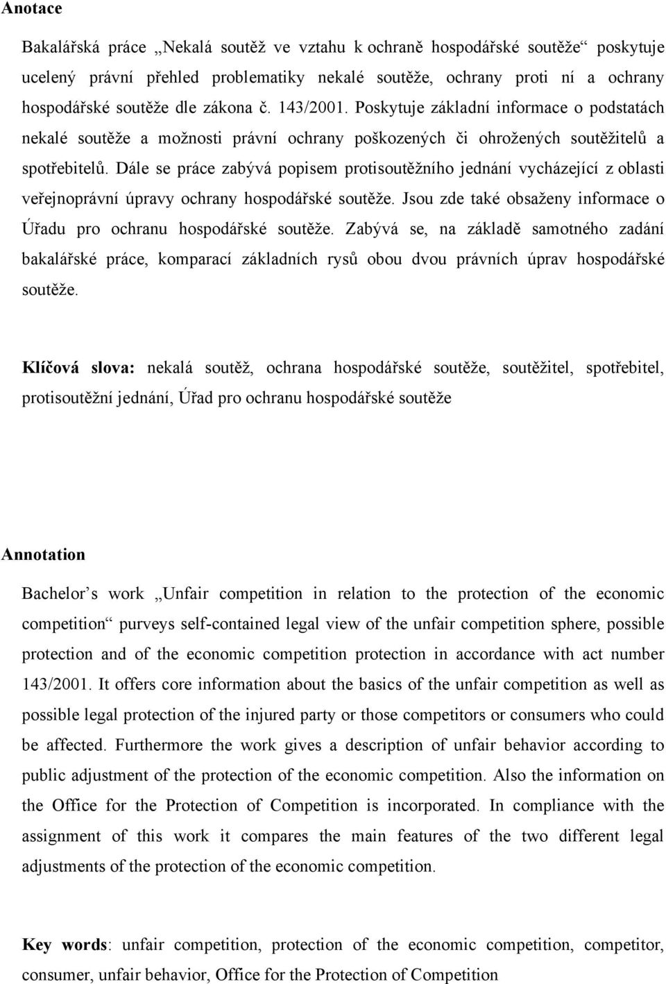 Dále se práce zabývá popisem protisoutěţního jednání vycházející z oblasti veřejnoprávní úpravy ochrany hospodářské soutěţe. Jsou zde také obsaţeny informace o Úřadu pro ochranu hospodářské soutěţe.