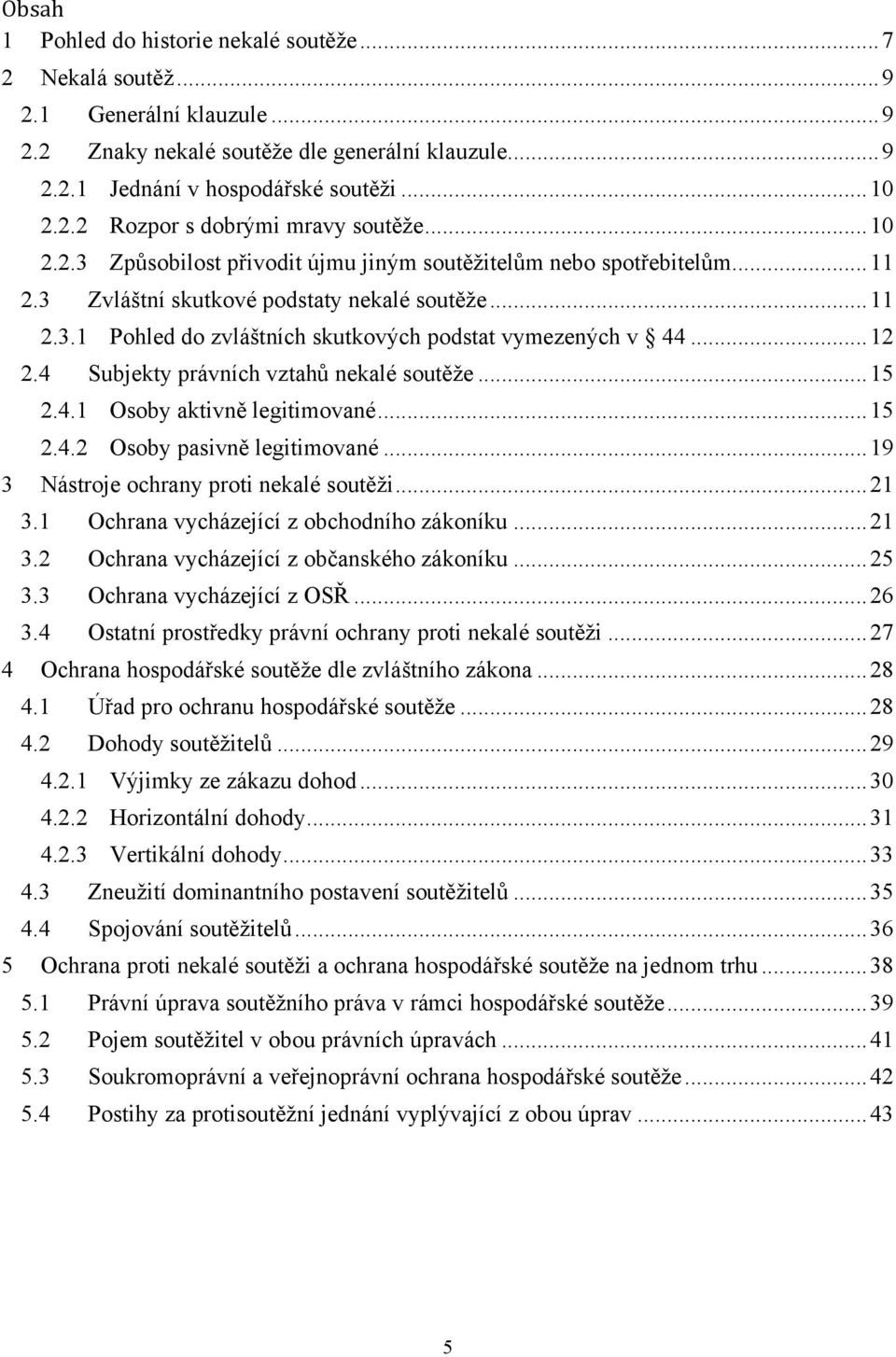 .. 12 2.4 Subjekty právních vztahů nekalé soutěţe... 15 2.4.1 Osoby aktivně legitimované... 15 2.4.2 Osoby pasivně legitimované... 19 3 Nástroje ochrany proti nekalé soutěţi... 21 3.