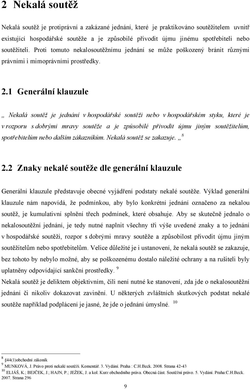 1 Generální klauzule Nekalá soutěž je jednání v hospodářské soutěži nebo v hospodářském styku, které je v rozporu s dobrými mravy soutěže a je způsobilé přivodit újmu jiným soutěžitelům,