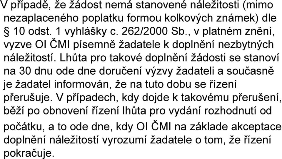 Lhůta pro takové doplnění žádosti se stanoví na 30 dnu ode dne doručení výzvy žadateli a současně je žadatel informován, že na tuto dobu se řízení