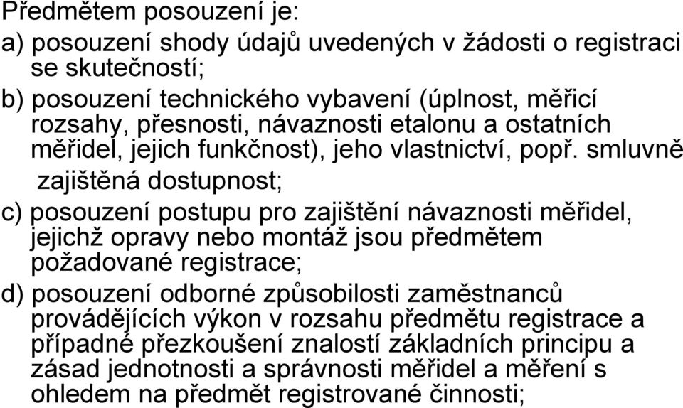 smluvně zajištěná dostupnost; c) posouzení postupu pro zajištění návaznosti měřidel, jejichž opravy nebo montáž jsou předmětem požadované registrace; d)