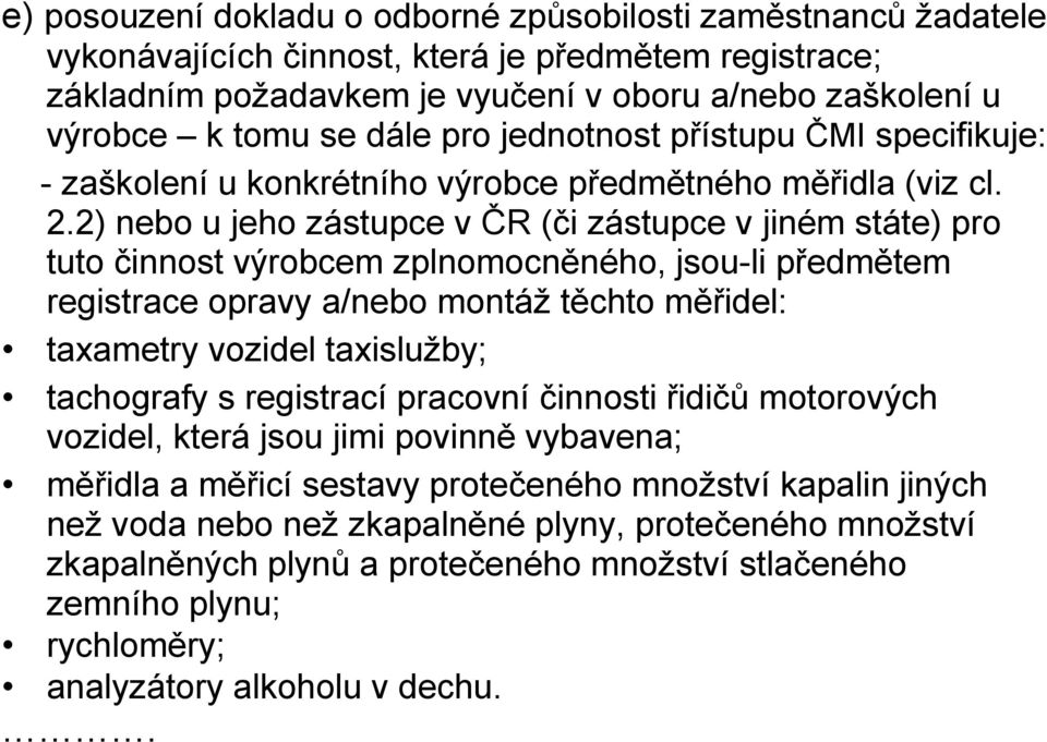 2) nebo u jeho zástupce v ČR (či zástupce v jiném státe) pro tuto činnost výrobcem zplnomocněného, jsou-li předmětem registrace opravy a/nebo montáž těchto měřidel: taxametry vozidel taxislužby;