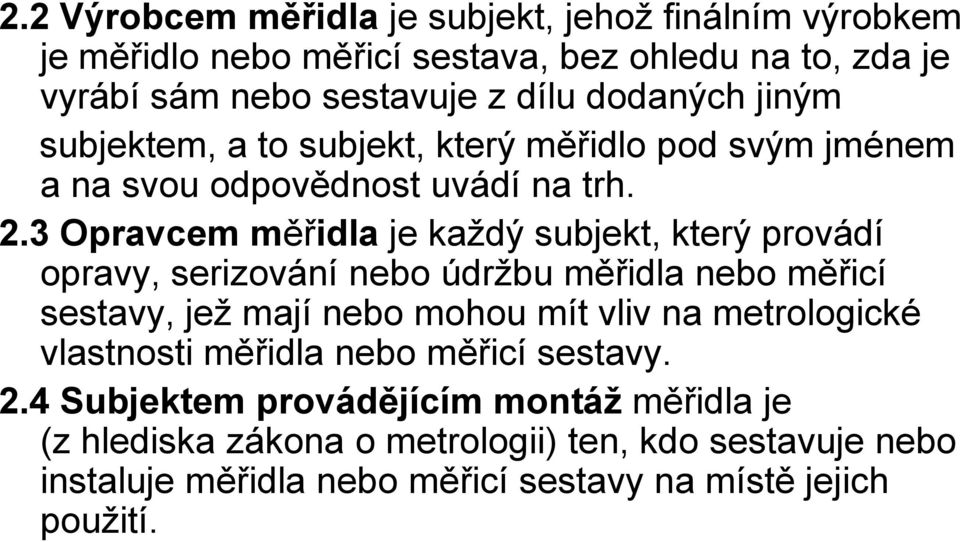 3 Opravcem měřidla je každý subjekt, který provádí opravy, serizování nebo údržbu měřidla nebo měřicí sestavy, jež mají nebo mohou mít vliv na