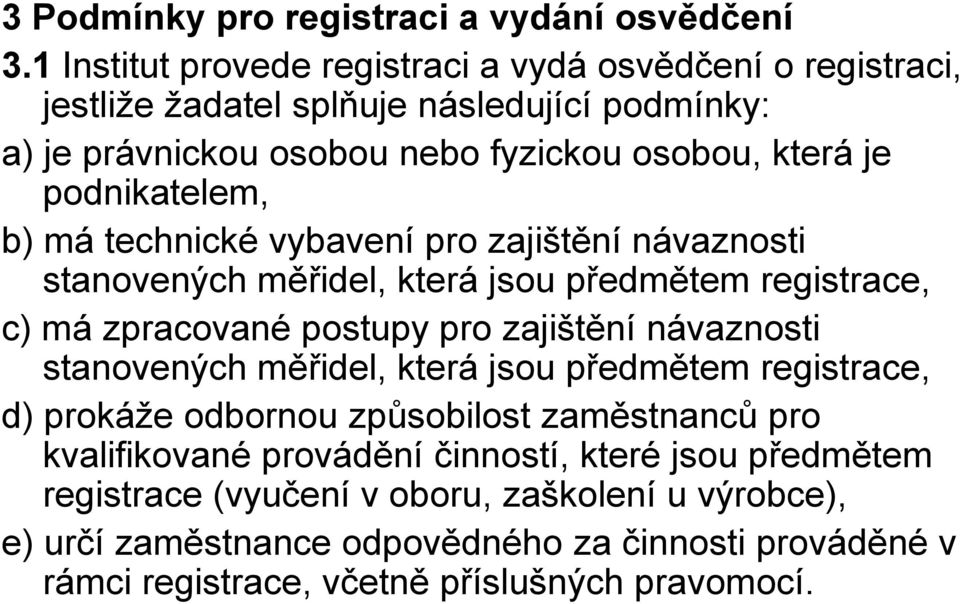 podnikatelem, b) má technické vybavení pro zajištění návaznosti stanovených měřidel, která jsou předmětem registrace, c) má zpracované postupy pro zajištění návaznosti