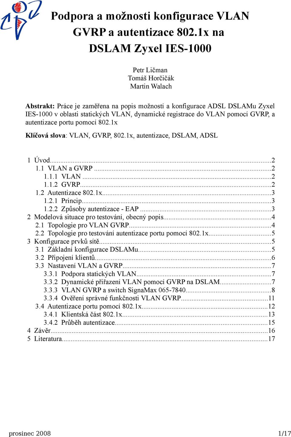 registrace do VLAN pomocí GVRP, a autentizace portu pomocí 802.1x Klíčová slova: VLAN, GVRP, 802.1x, autentizace, DSLAM, ADSL 1 Úvod...2 1.1 VLAN a GVRP...2 1.1.1 VLAN...2 1.1.2 GVRP...2 1.2 Autentizace 802.