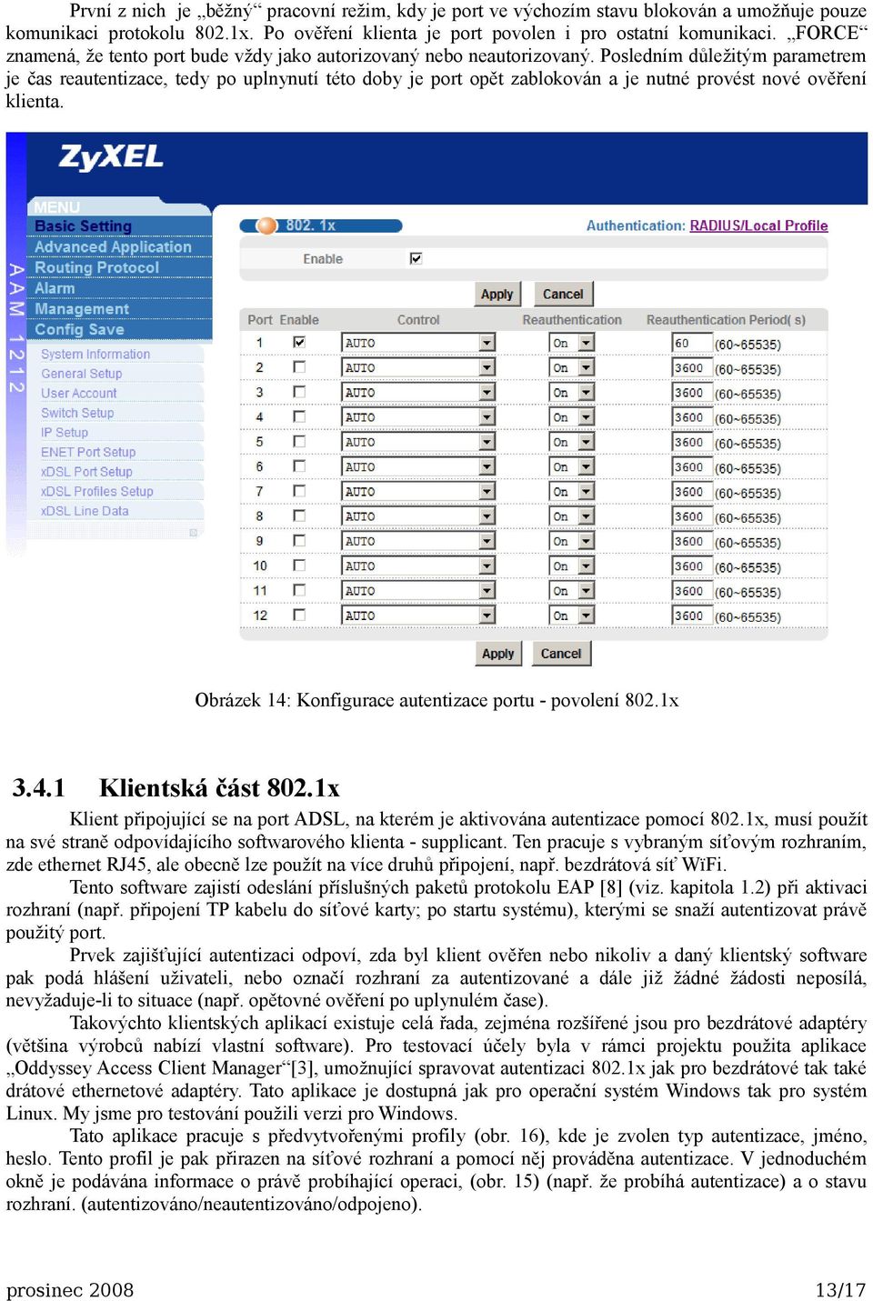 Posledním důležitým parametrem je čas reautentizace, tedy po uplnynutí této doby je port opět zablokován a je nutné provést nové ověření klienta.