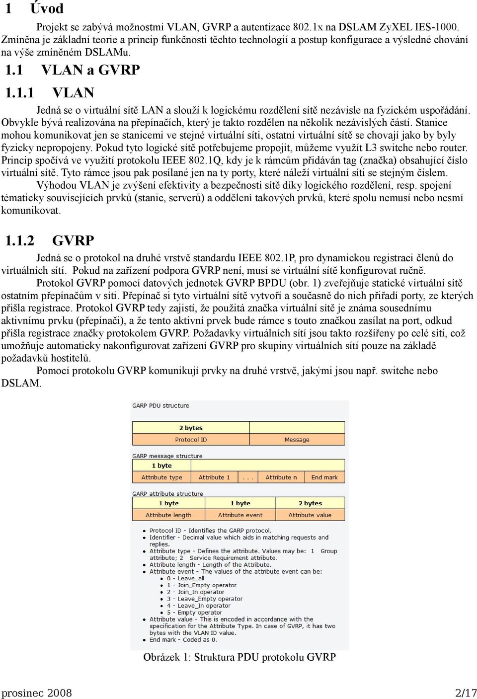 1 VLAN a GVRP 1.1.1 VLAN Jedná se o virtuální sítě LAN a slouží k logickému rozdělení sítě nezávisle na fyzickém uspořádání.