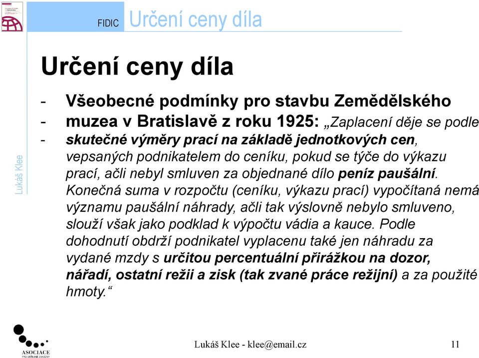 Konečná suma v rozpočtu (ceníku, výkazu prací) vypočítaná nemá významu paušální náhrady, ačli tak výslovně nebylo smluveno, slouží však jako podklad k výpočtu vádia a kauce.