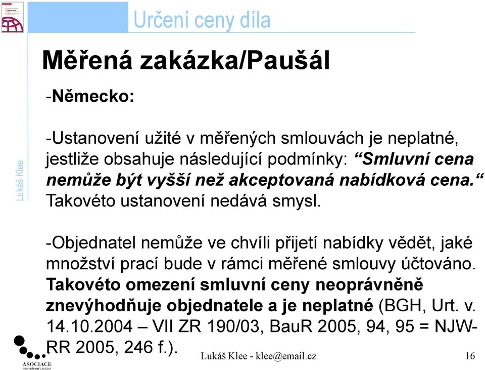 -Objednatel nemůže ve chvíli přijetí nabídky vědět, jaké množství prací bude v rámci měřené smlouvy účtováno.