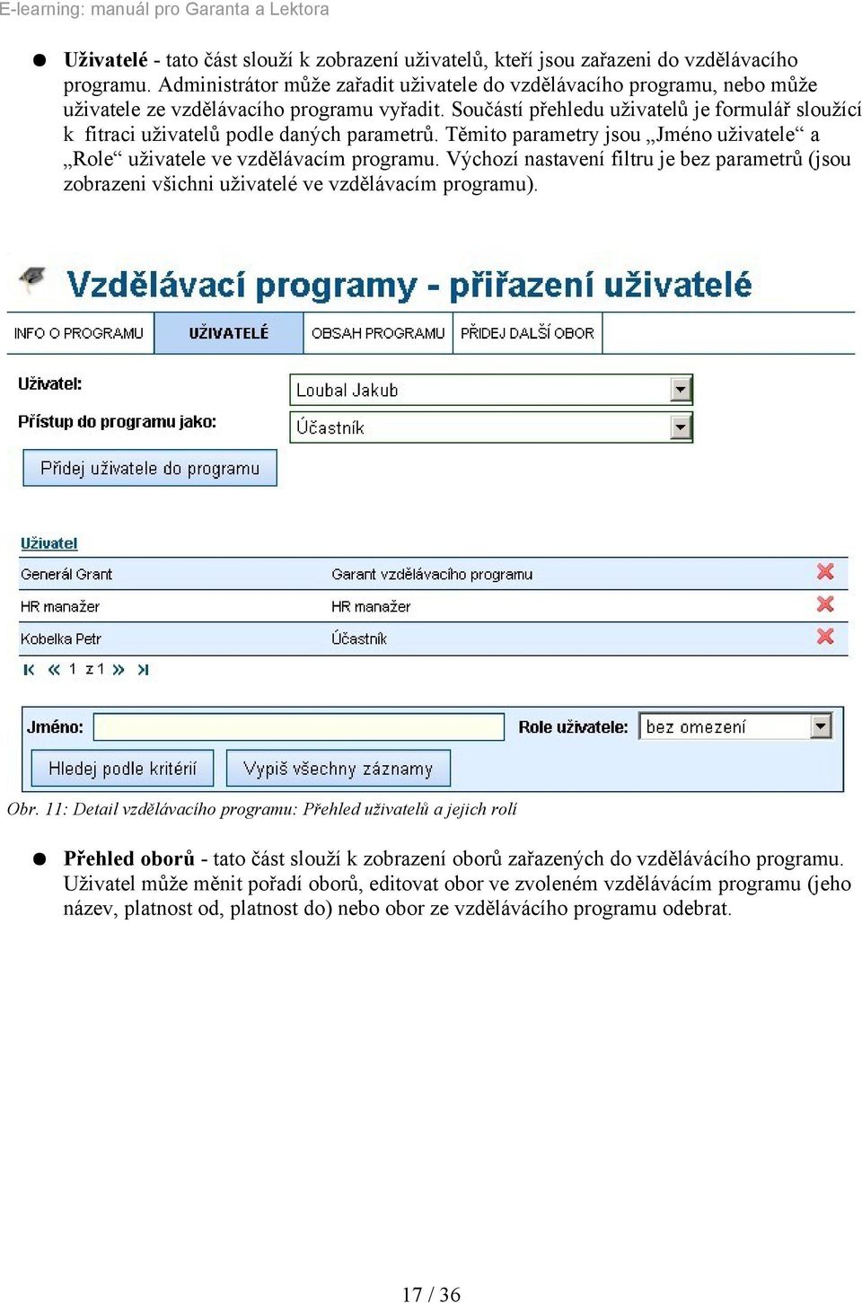 Součástí přehledu uživatelů je formulář sloužící k fitraci uživatelů podle daných parametrů. Těmito parametry jsou Jméno uživatele a Role uživatele ve vzdělávacím programu.