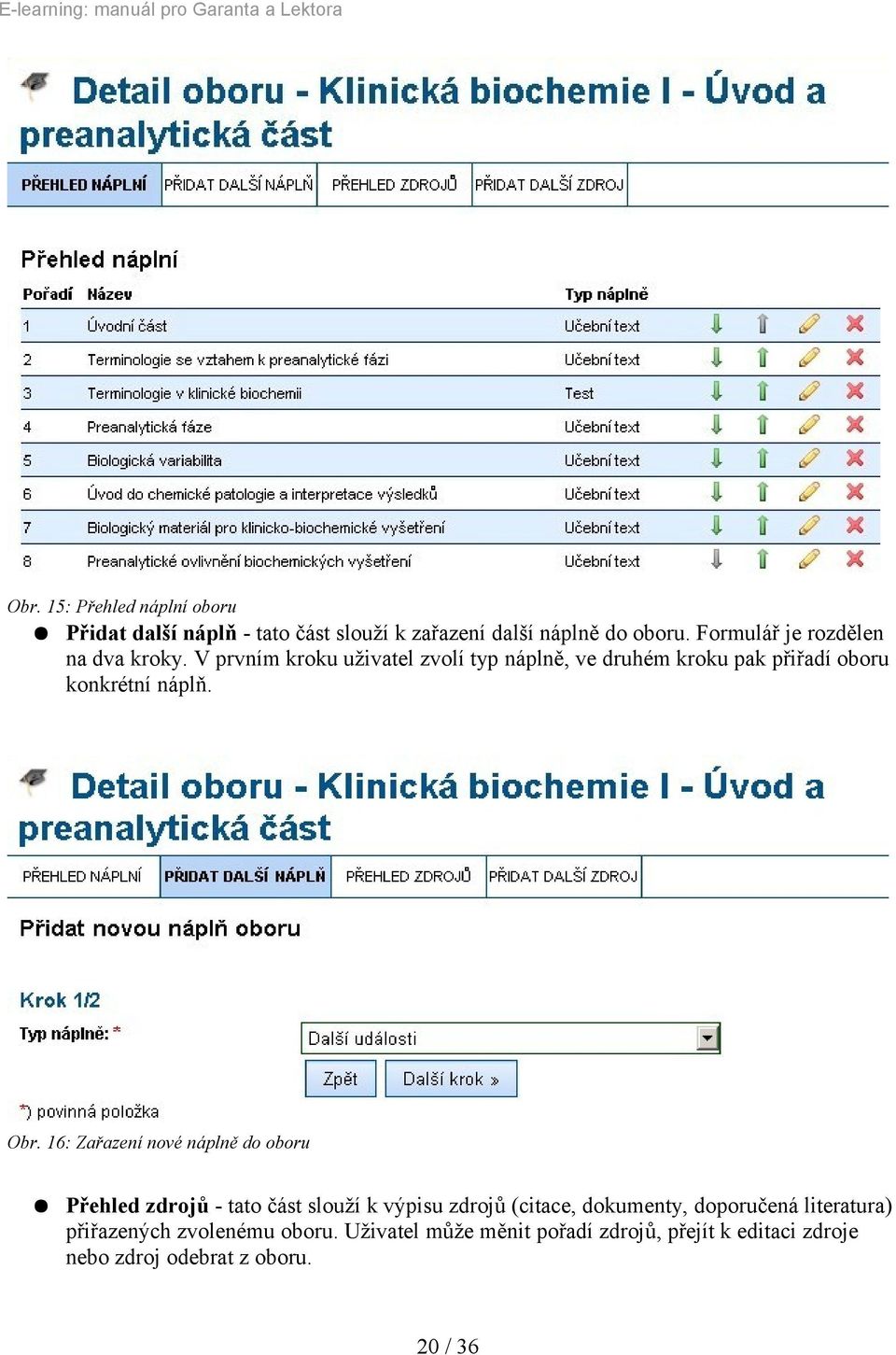 V prvním kroku uživatel zvolí typ náplně, ve druhém kroku pak přiřadí oboru konkrétní náplň. Obr.