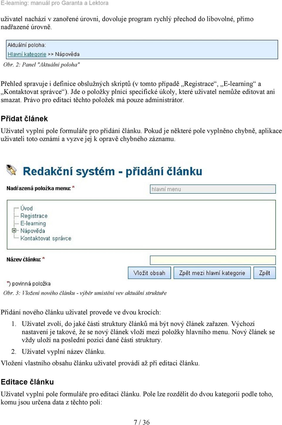 Jde o položky plnící specifické úkoly, které uživatel nemůže editovat ani smazat. Právo pro editaci těchto položek má pouze administrátor.