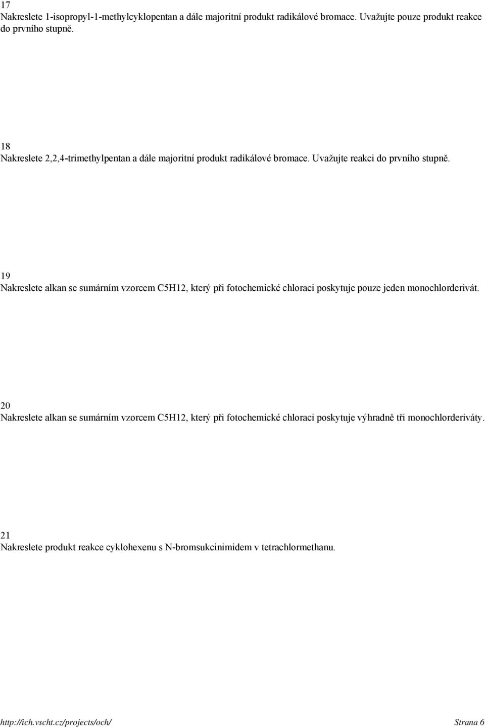 19 Nakreslete alkan se sumárním vzorcem C5H12, který při fotochemické chloraci poskytuje pouze jeden monochlorderivát.