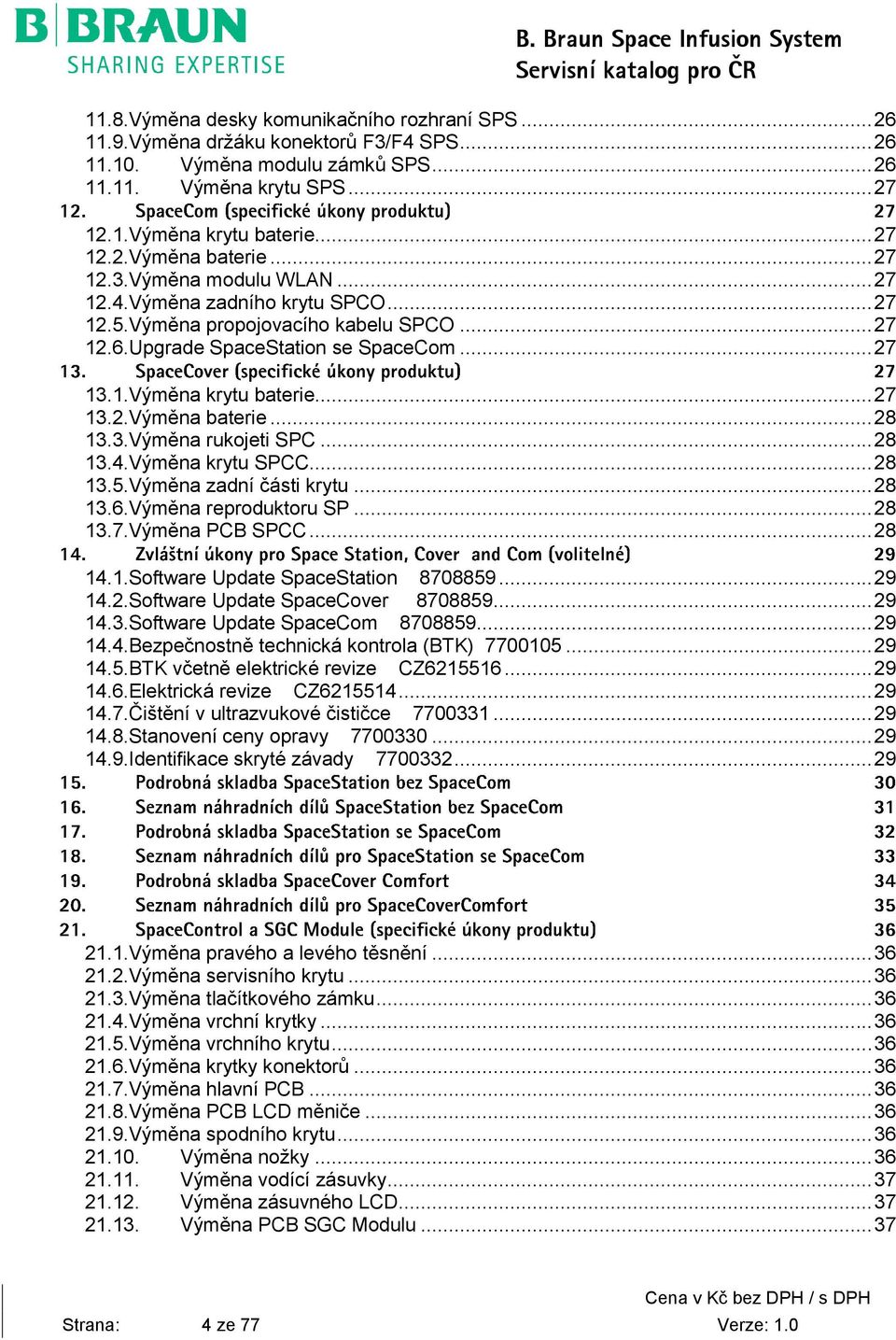 .. 27 13.2.Výměna baterie... 28 13.3.Výměna rukojeti SPC... 28 13.4.Výměna krytu SPCC... 28 13.5.Výměna zadní části krytu... 28 13.6.Výměna reproduktoru SP... 28 13.7.Výměna PCB SPCC... 28 14.1.Software Update SpaceStation 8708859.