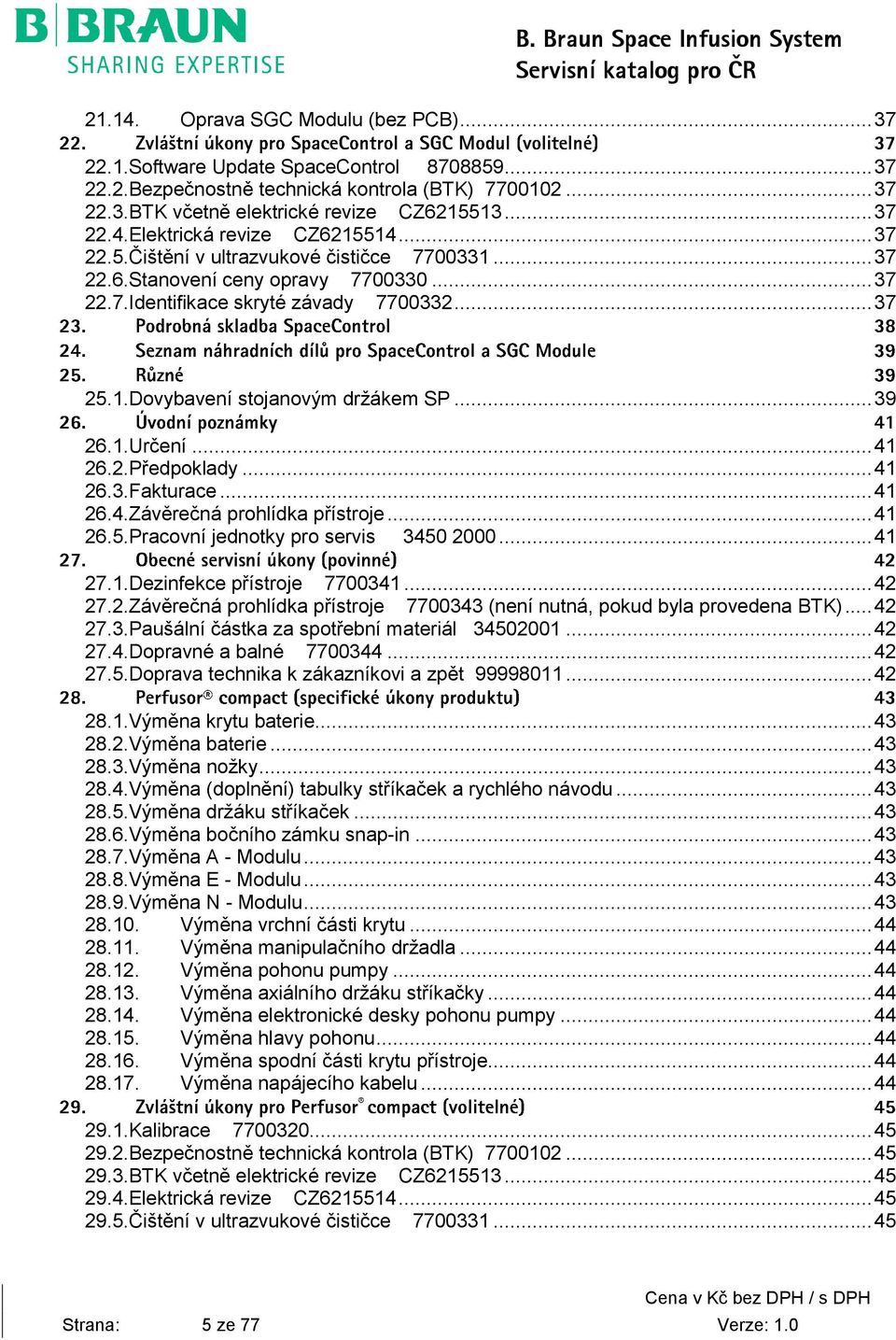 .. 39 26.1.Určení... 41 26.2.Předpoklady... 41 26.3.Fakturace... 41 26.4.Závěrečná prohlídka přístroje... 41 26.5.Pracovní jednotky pro servis 3450 2000... 41 27.1.Dezinfekce přístroje 7700341... 42 27.