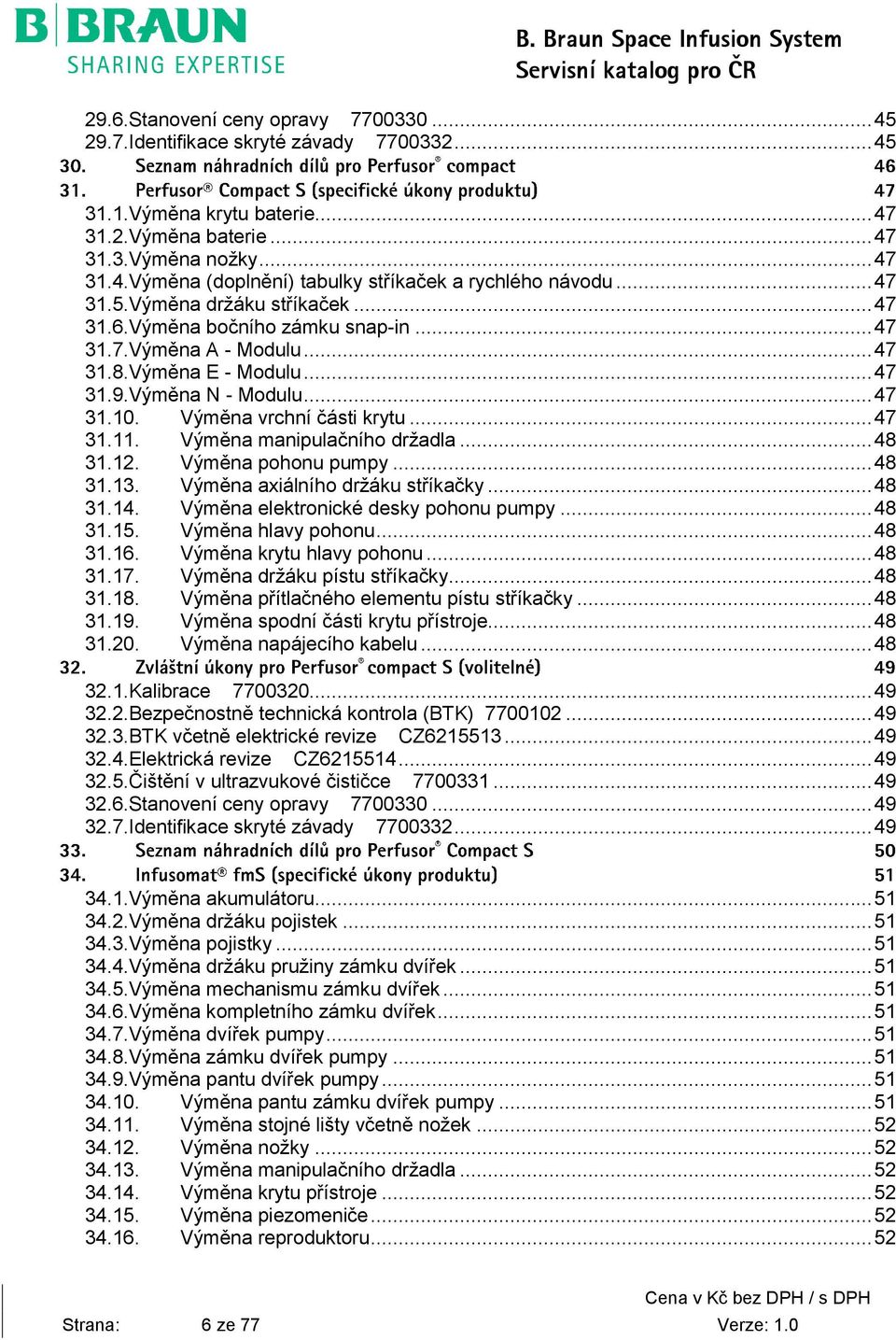 .. 47 31.9.Výměna N - Modulu... 47 31.10. Výměna vrchní části krytu... 47 31.11. Výměna manipulačního držadla... 48 31.12. Výměna pohonu pumpy... 48 31.13. Výměna axiálního držáku stříkačky... 48 31.14.