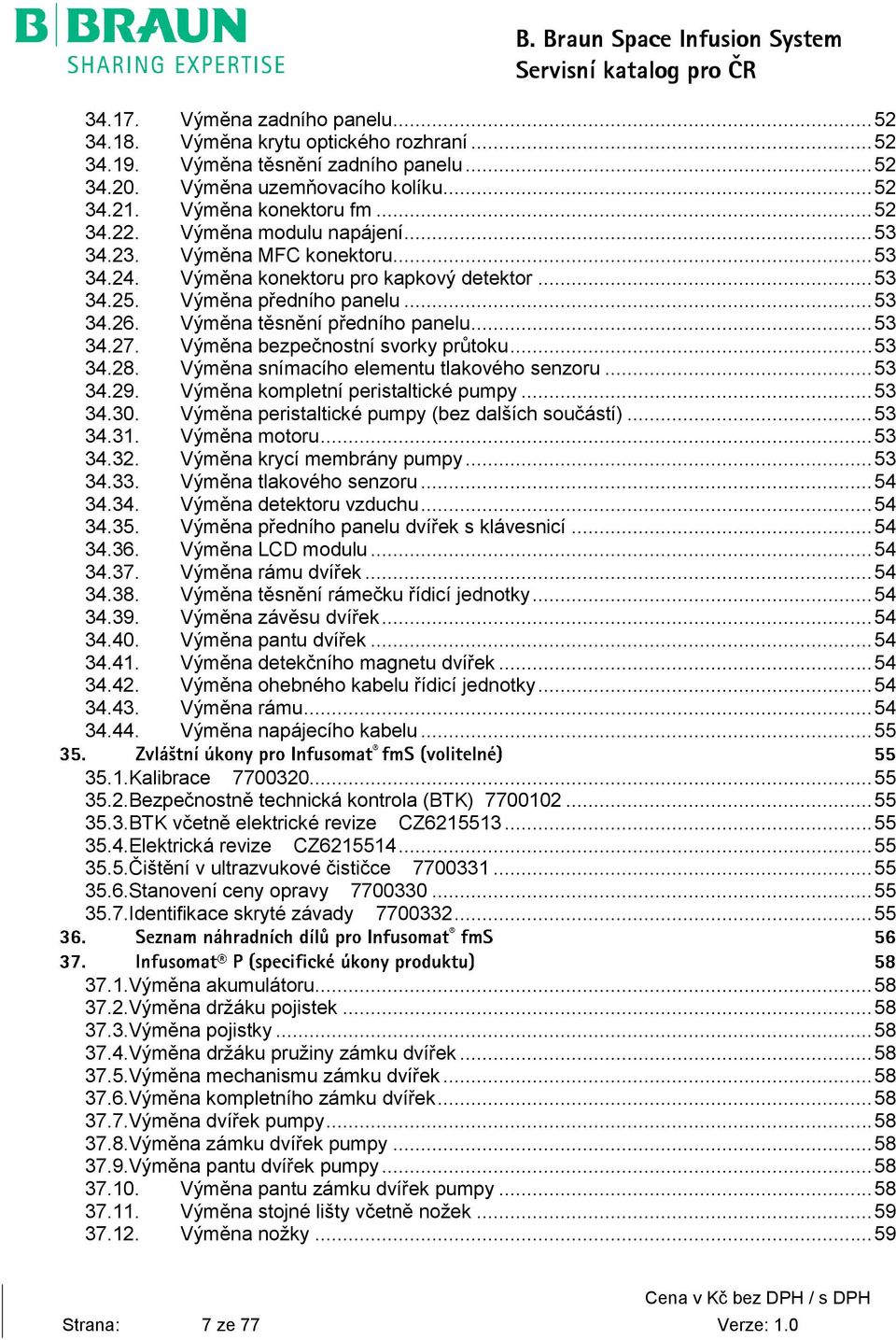 Výměna těsnění předního panelu... 53 34.27. Výměna bezpečnostní svorky průtoku... 53 34.28. Výměna snímacího elementu tlakového senzoru... 53 34.29. Výměna kompletní peristaltické pumpy... 53 34.30.