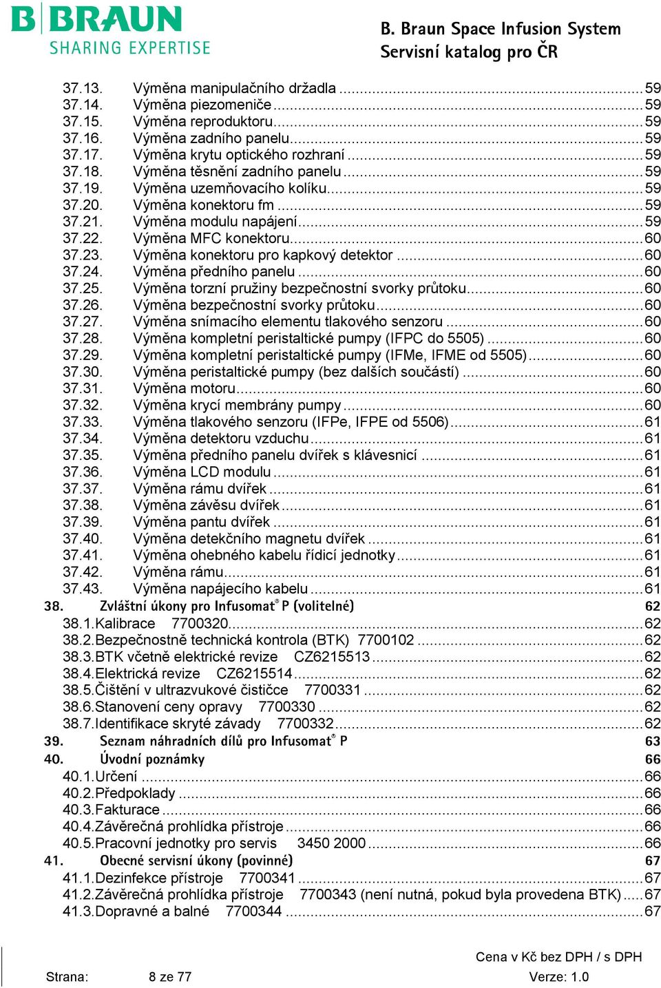 Výměna MFC konektoru... 60 37.23. Výměna konektoru pro kapkový detektor... 60 37.24. Výměna předního panelu... 60 37.25. Výměna torzní pružiny bezpečnostní svorky průtoku... 60 37.26.