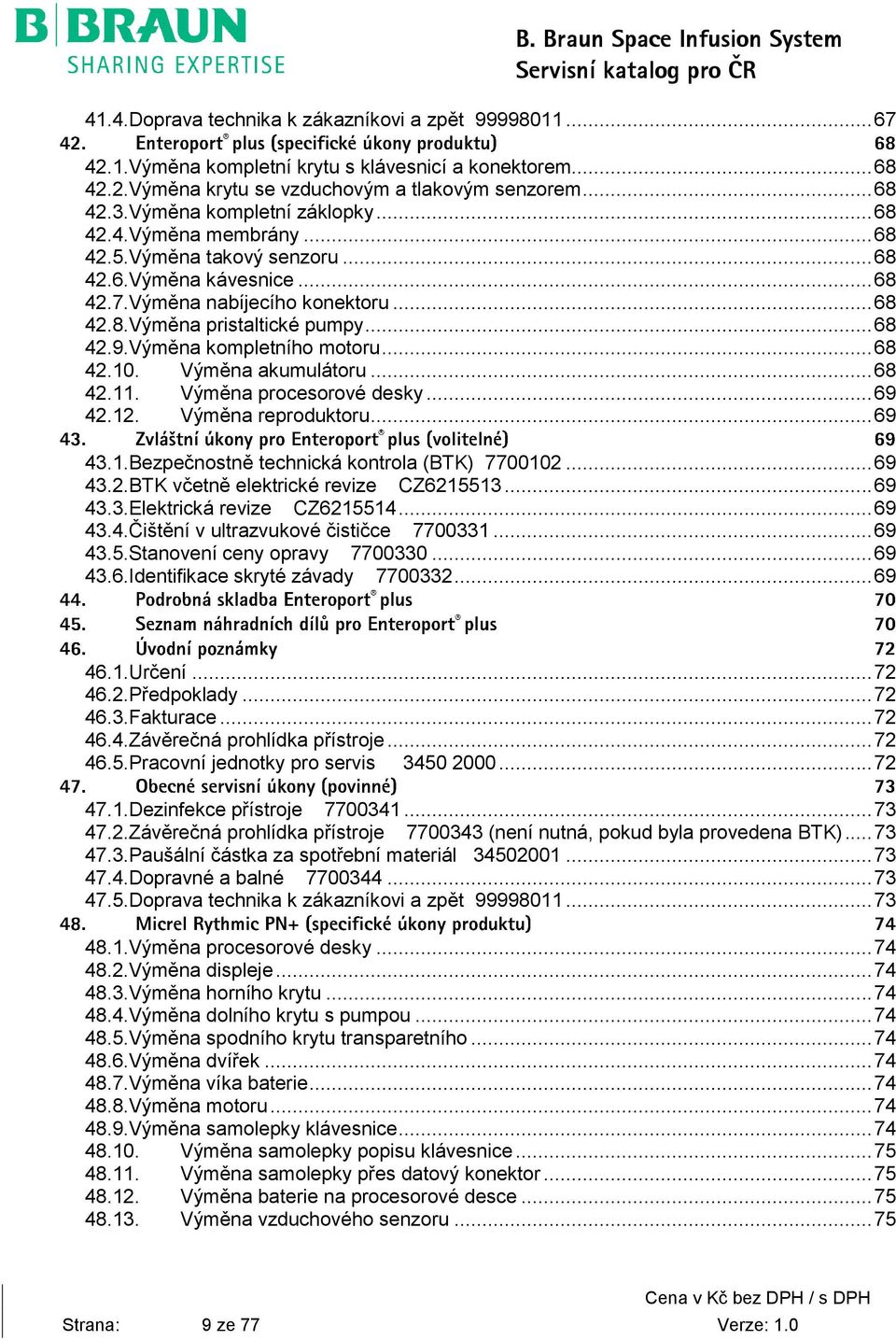 .. 68 42.9.Výměna kompletního motoru... 68 42.10. Výměna akumulátoru... 68 42.11. Výměna procesorové desky... 69 42.12. Výměna reproduktoru... 69 43.1.Bezpečnostně technická kontrola (BTK) 7700102.