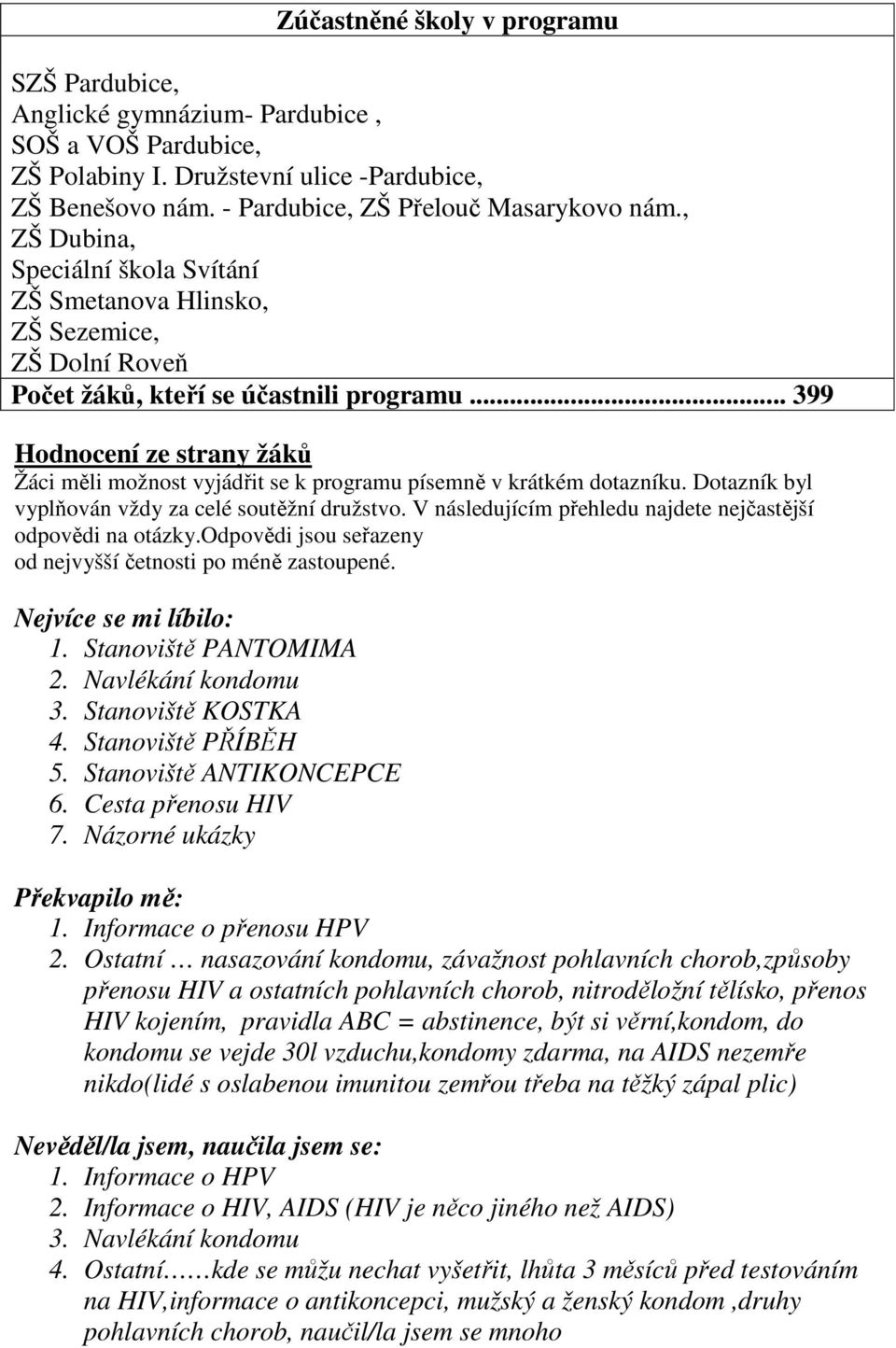 .. 399 Hodnocení ze strany žáků Žáci měli možnost vyjádřit se k programu písemně v krátkém dotazníku. Dotazník byl vyplňován vždy za celé soutěžní družstvo.