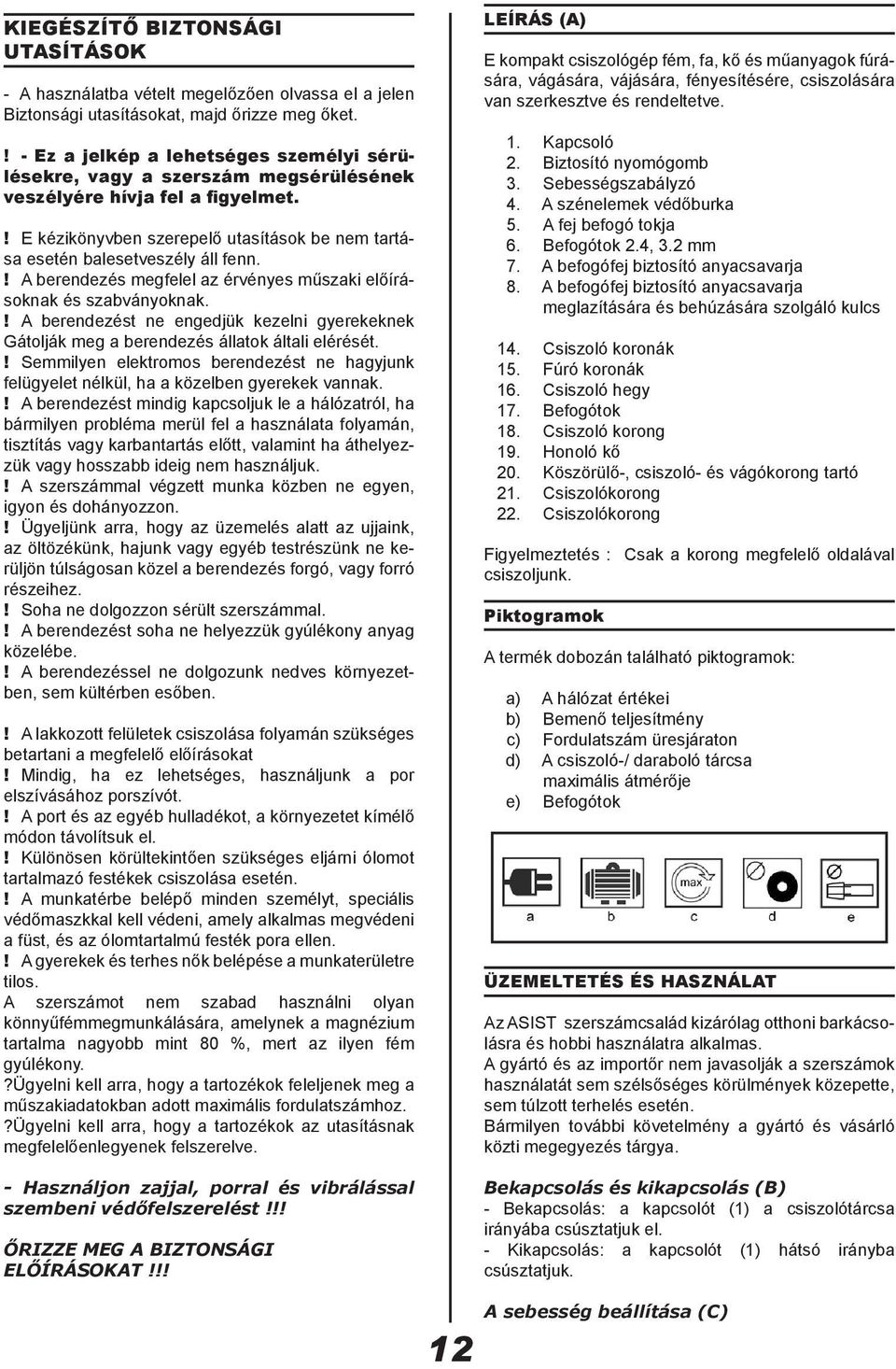 ! A berendezés megfelel az érvényes műszaki előírásoknak és szabványoknak.! A berendezést ne engedjük kezelni gyerekeknek Gátolják meg a berendezés állatok általi elérését.