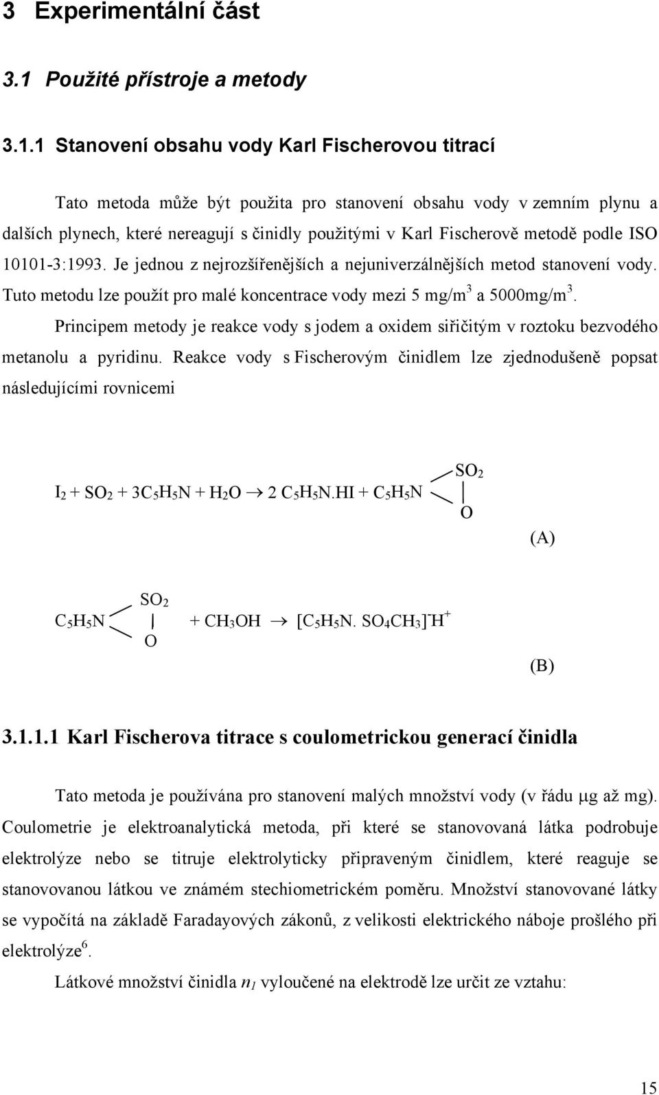 1 Stanovení obsahu vody Karl Fischerovou titrací Tato metoda může být použita pro stanovení obsahu vody v zemním plynu a dalších plynech, které nereagují s činidly použitými v Karl Fischerově metodě