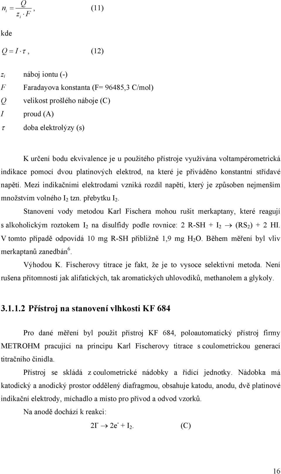 Mezi indikačními elektrodami vzniká rozdíl napětí, který je způsoben nejmenším množstvím volného I 2 tzn. přebytku I 2.