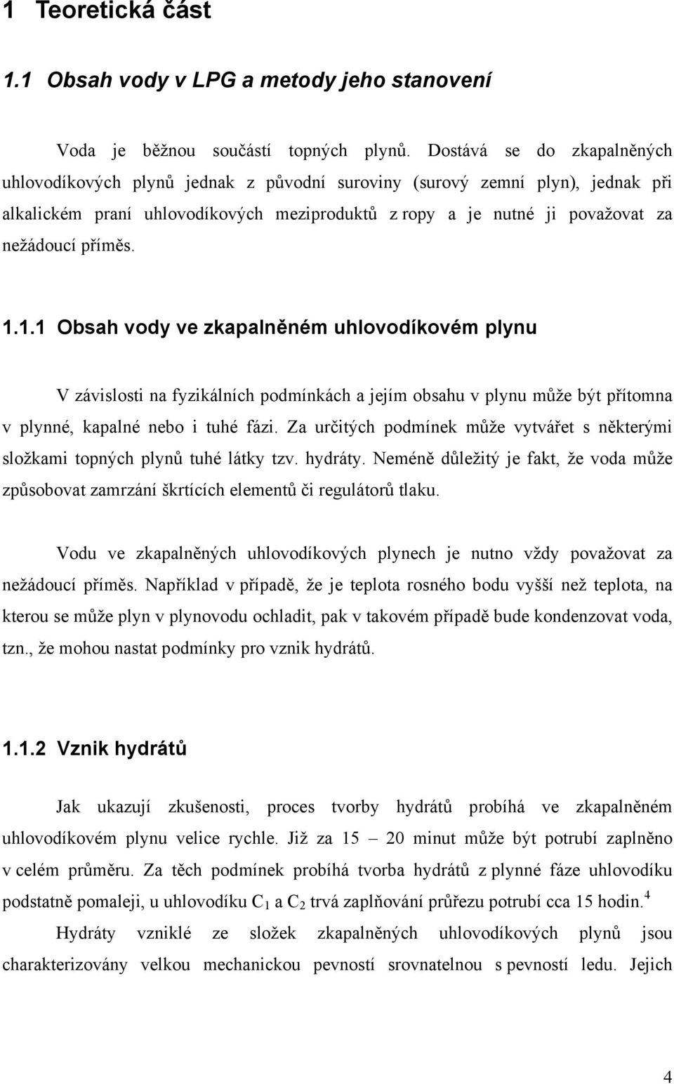 příměs. 1.1.1 Obsah vody ve zkapalněném uhlovodíkovém plynu V závislosti na fyzikálních podmínkách a jejím obsahu v plynu může být přítomna v plynné, kapalné nebo i tuhé fázi.