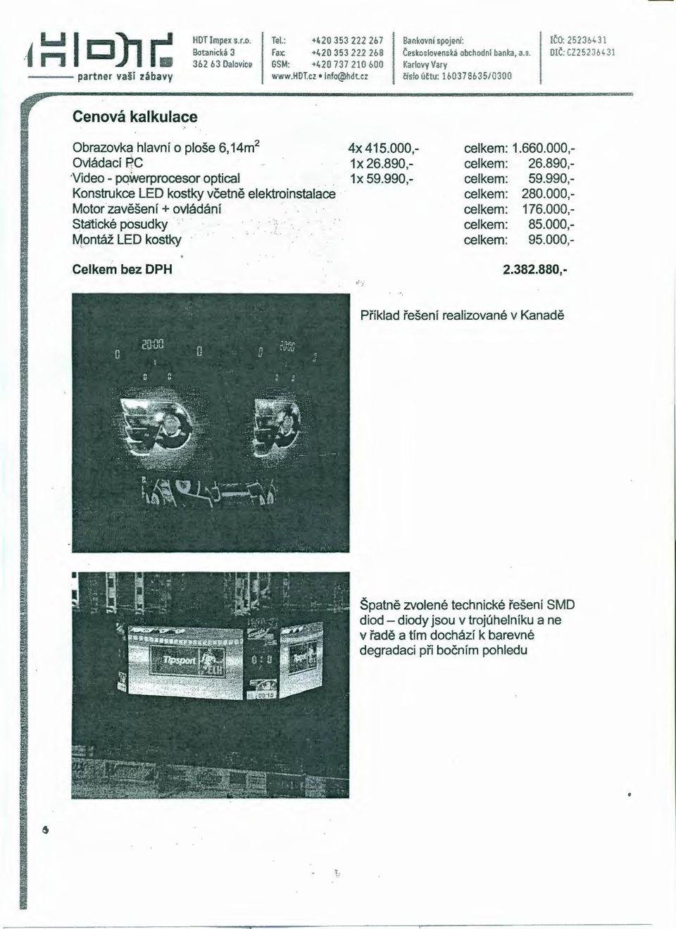 o účtu : lb037só35/0300 Cenová kalkulace Obrazovk~ hlavní o ploše 6, 14m 2 Ovládací RC V ideo - powerprocesor optical Konstrukce LED kostky včetně elektroinstalace Motor zavěšení+ ovládání Statické