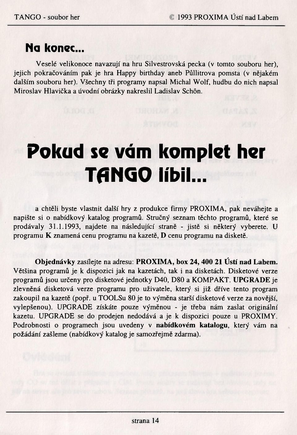 Všechny tři programy napsal Michal Wolf, hudbu do nich napsal Miroslav Hlavička a úvodní obrázky nakreslil Ladislav Schôn. Pokud se vám komplet her TANGO líbil.