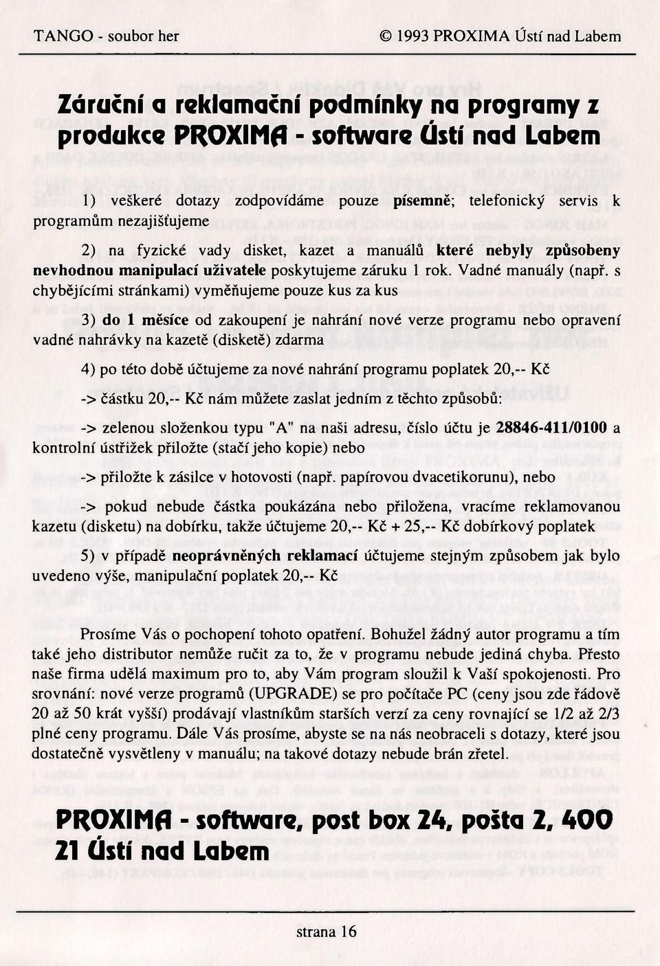 s chybějícími stránkami) vyměňujeme pouze kus za kus 3) do 1 měsíce od zakoupení je nahrání nové verze programu nebo opravení vadné nahrávky na kazetě (disketě) zdarma 4) po této době účtujeme za