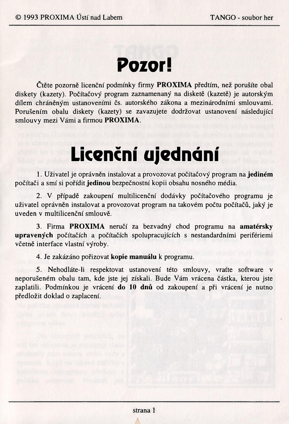 Porušením obalu diskety (kazety) se zavazujete dodržovat ustanovení následující smlouvy mezi Vámi a firmou PROXIMA. Licenční ujednání 1.