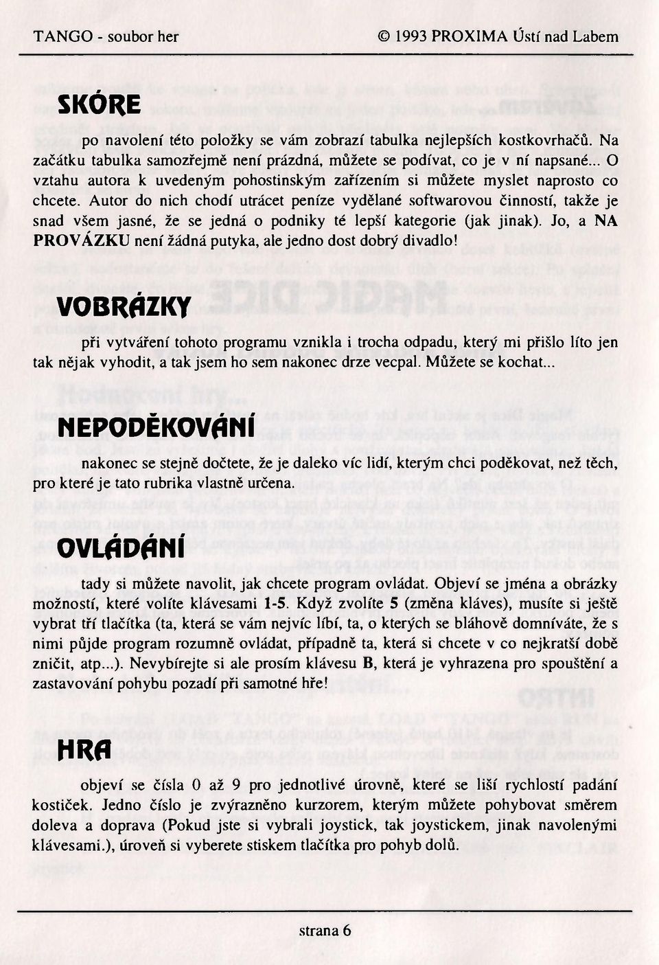 Autor do nich chodí utrácet peníze vydělané softwarovou činností, takže je snad všem jasné, že se jedná o podniky té lepší kategorie (jak jinak).