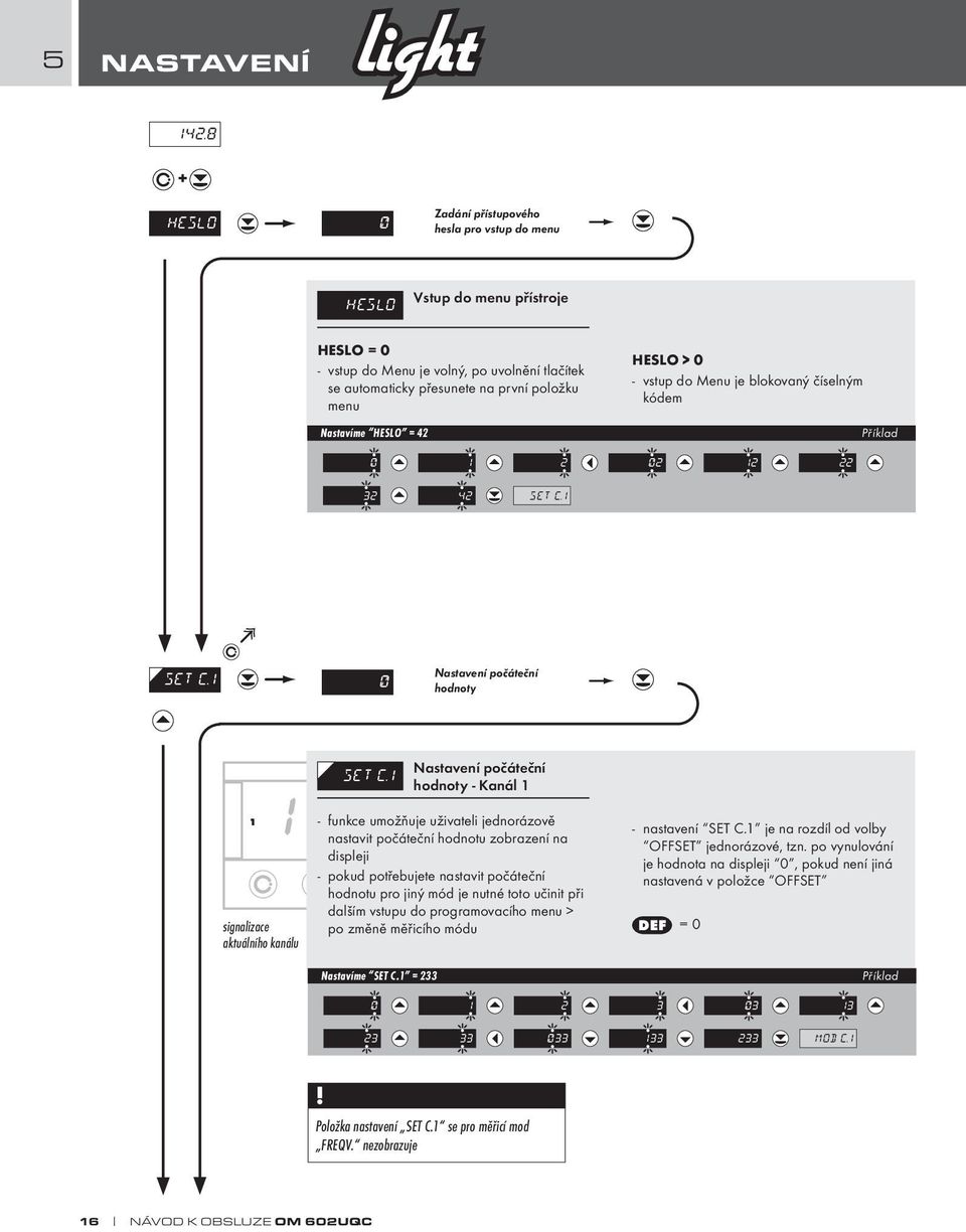 HESLO = 42 HESLO > 0 - vstup do Menu je blokovaný číselným kódem Příklad 0 1 2 02 12 22 32 42 SET C.1 SET C.1 0 Nastavení počáteční hodnoty 117 signalizace aktuálního kanálu SET C.