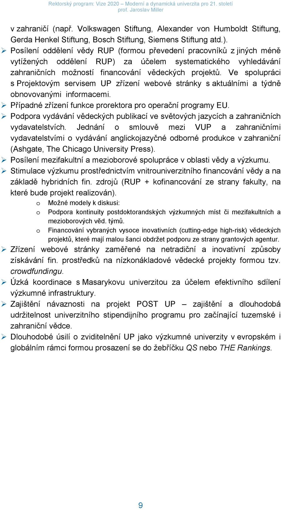 Ve spolupráci s Projektovým servisem UP zřízení webové stránky s aktuálními a týdně obnovovanými informacemi. Případné zřízení funkce prorektora pro operační programy EU.