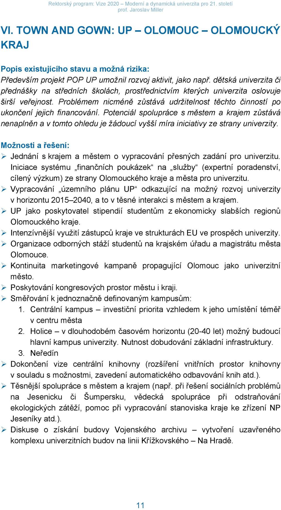 Potenciál spolupráce s městem a krajem zůstává nenaplněn a v tomto ohledu je žádoucí vyšší míra iniciativy ze strany univerzity. Jednání s krajem a městem o vypracování přesných zadání pro univerzitu.