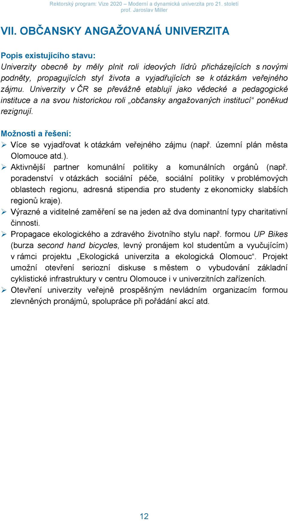 Více se vyjadřovat k otázkám veřejného zájmu (např. územní plán města Olomouce atd.). Aktivnější partner komunální politiky a komunálních orgánů (např.