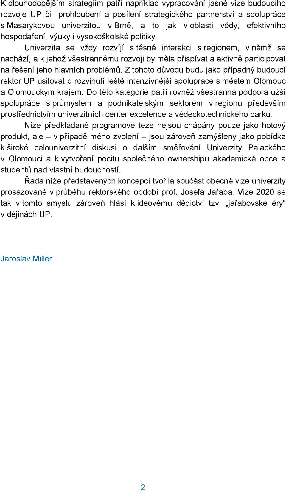 Univerzita se vždy rozvíjí s těsné interakci s regionem, v němž se nachází, a k jehož všestrannému rozvoji by měla přispívat a aktivně participovat na řešení jeho hlavních problémů.