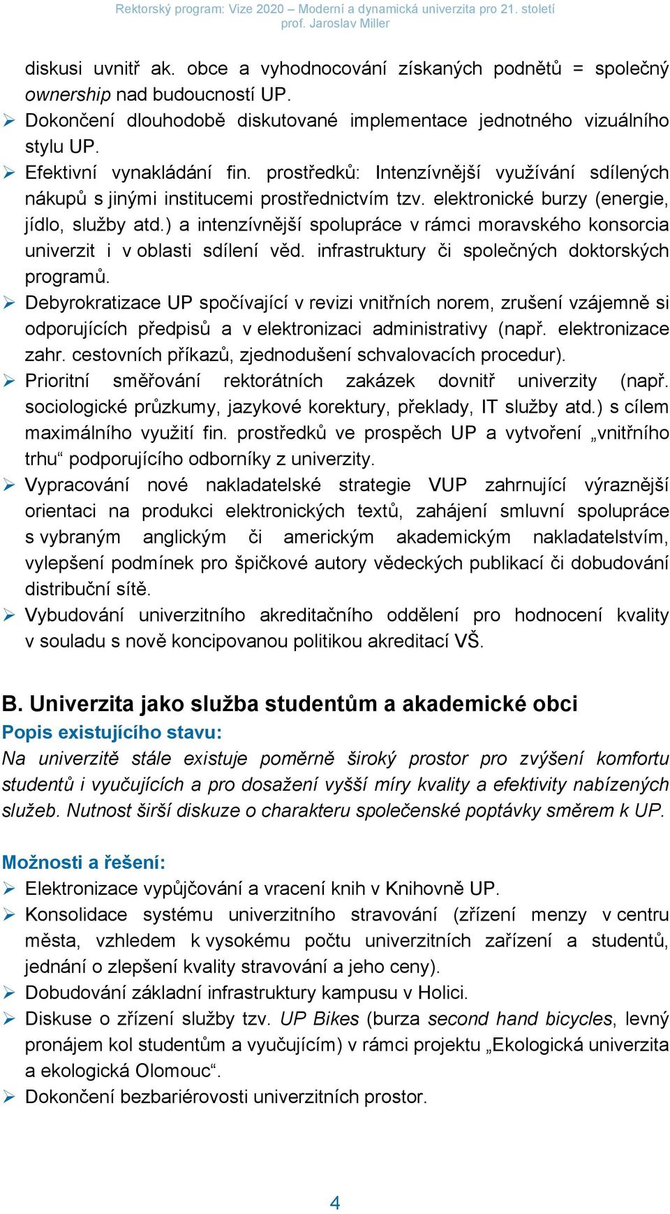 ) a intenzívnější spolupráce v rámci moravského konsorcia univerzit i v oblasti sdílení věd. infrastruktury či společných doktorských programů.