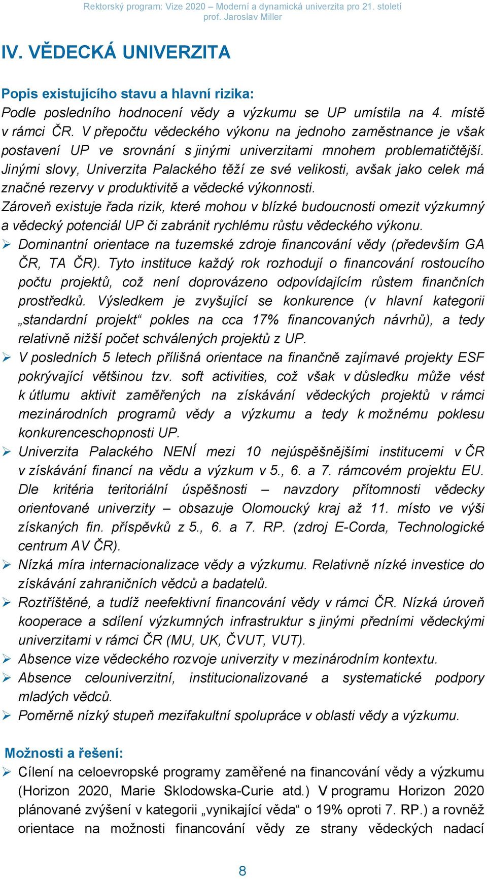 Jinými slovy, Univerzita Palackého těží ze své velikosti, avšak jako celek má značné rezervy v produktivitě a vědecké výkonnosti.