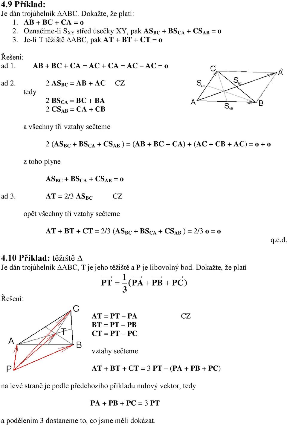 AS BC = AB + AC CZ tedy BS CA = BC + BA CS AB = CA + CB a všehy tři vztahy sečteme z toho plye (AS BC + BS CA + CS AB ) = (AB + BC + CA) + (AC + CB + AC) = o + o AS BC + BS CA + CS AB = o ad 3.