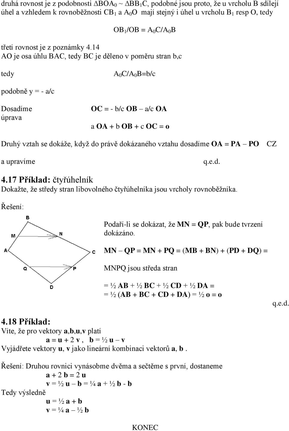 14 AO je osa úhlu BAC, tedy BC je děleo v poměru stra, tedy A 0 C/A 0 B=/ podoě y = - a/ Dosadíme úprava OC = - / OB a/ OA a OA + OB + OC = o Druhý vztah se dokáže, když do právě dokázaého vztahu