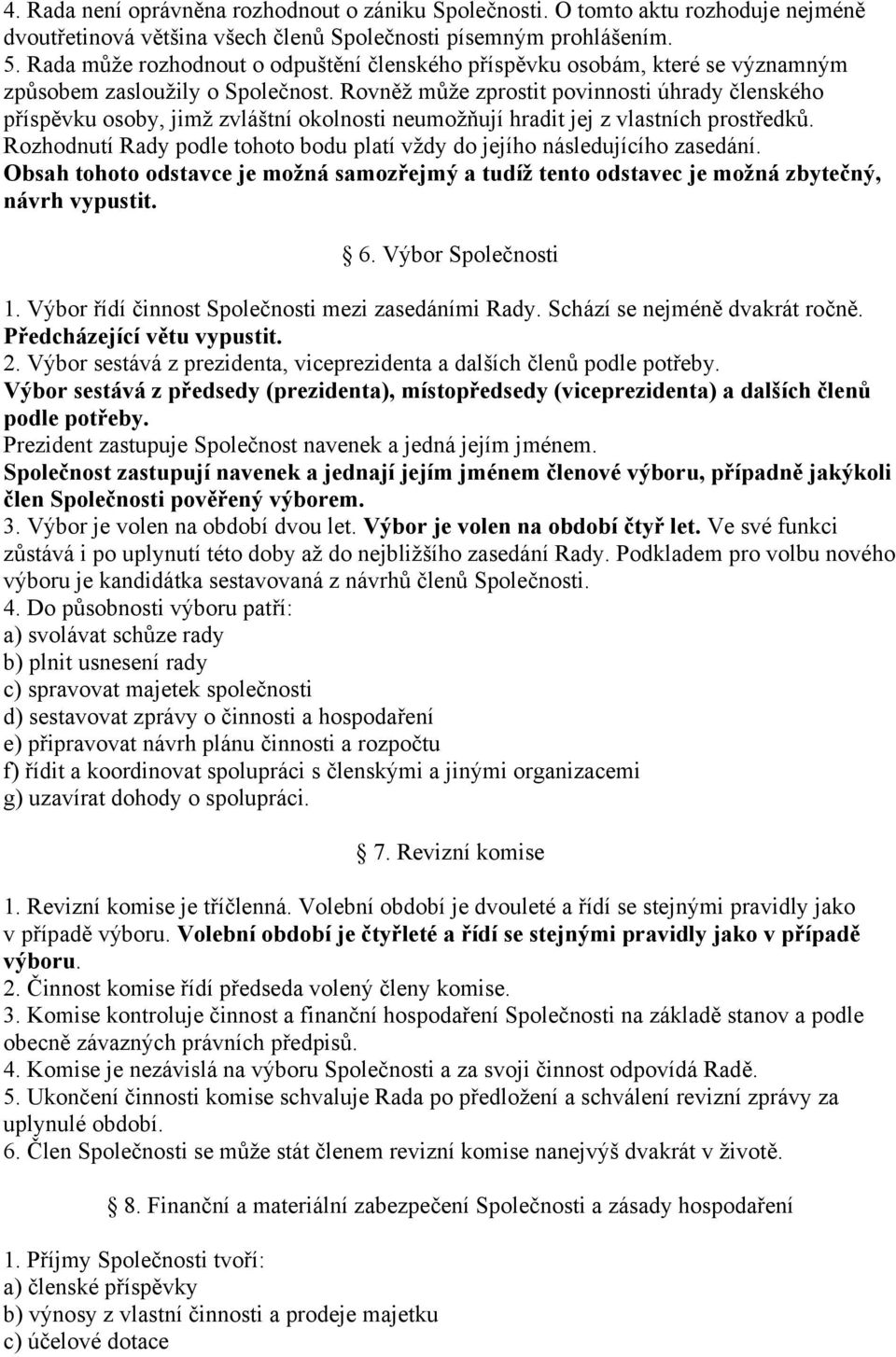 Rovněž může zprostit povinnosti úhrady členského příspěvku osoby, jimž zvláštní okolnosti neumožňují hradit jej z vlastních prostředků.