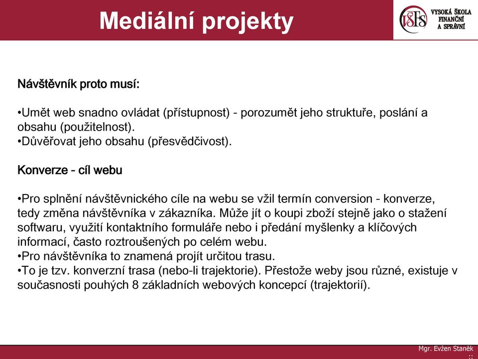 Může jít o koupi zboží stejně jako o stažení softwaru, využití kontaktního formuláře nebo i předání myšlenky a klíčových informací, často roztroušených po celém webu.