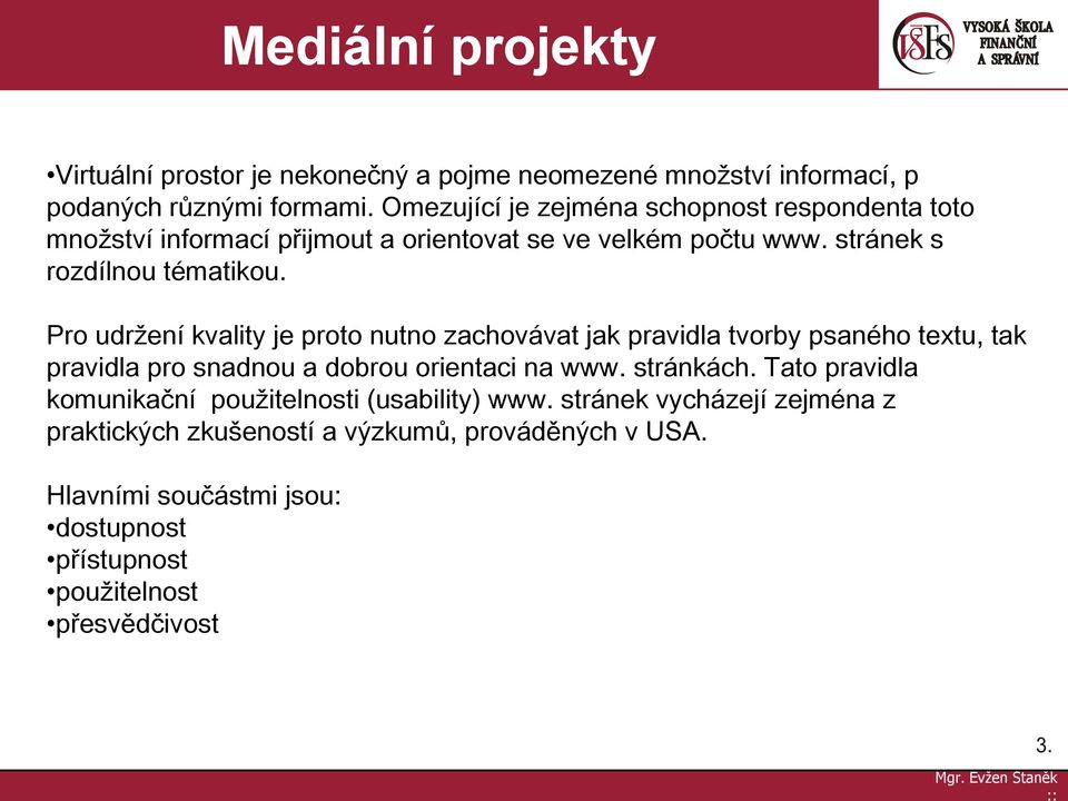 Pro udržení kvality je proto nutno zachovávat jak pravidla tvorby psaného textu, tak pravidla pro snadnou a dobrou orientaci na www. stránkách.