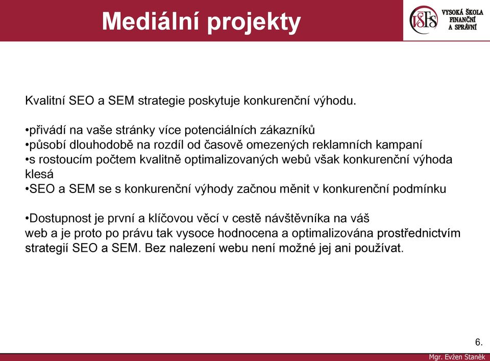 kvalitně optimalizovaných webů však konkurenční výhoda klesá SEO a SEM se s konkurenční výhody začnou měnit v konkurenční podmínku