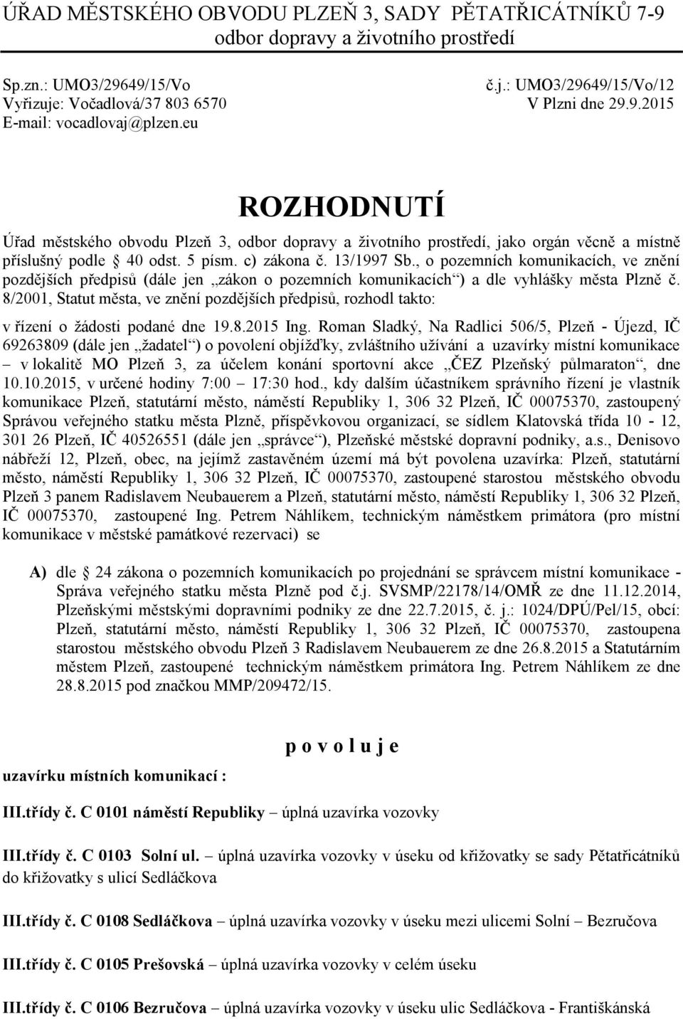 , o pozemních komunikacích, ve znění pozdějších předpisů (dále jen zákon o pozemních komunikacích ) a dle vyhlášky města Plzně č.