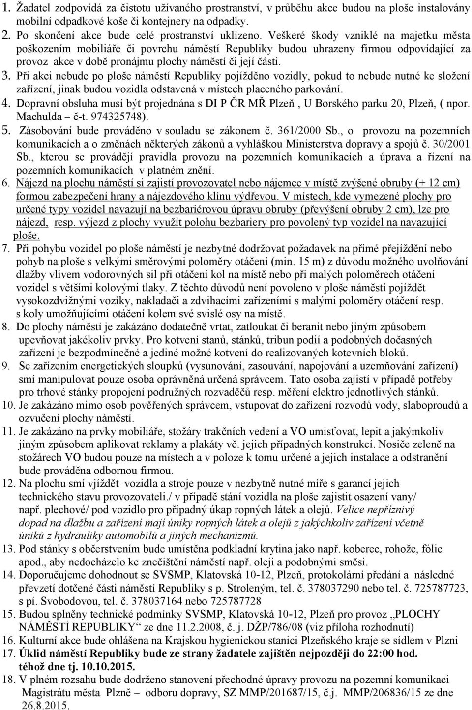 Při akci nebude po ploše náměstí Republiky pojíţděno vozidly, pokud to nebude nutné ke sloţení zařízení, jinak budou vozidla odstavená v místech placeného parkování. 4.