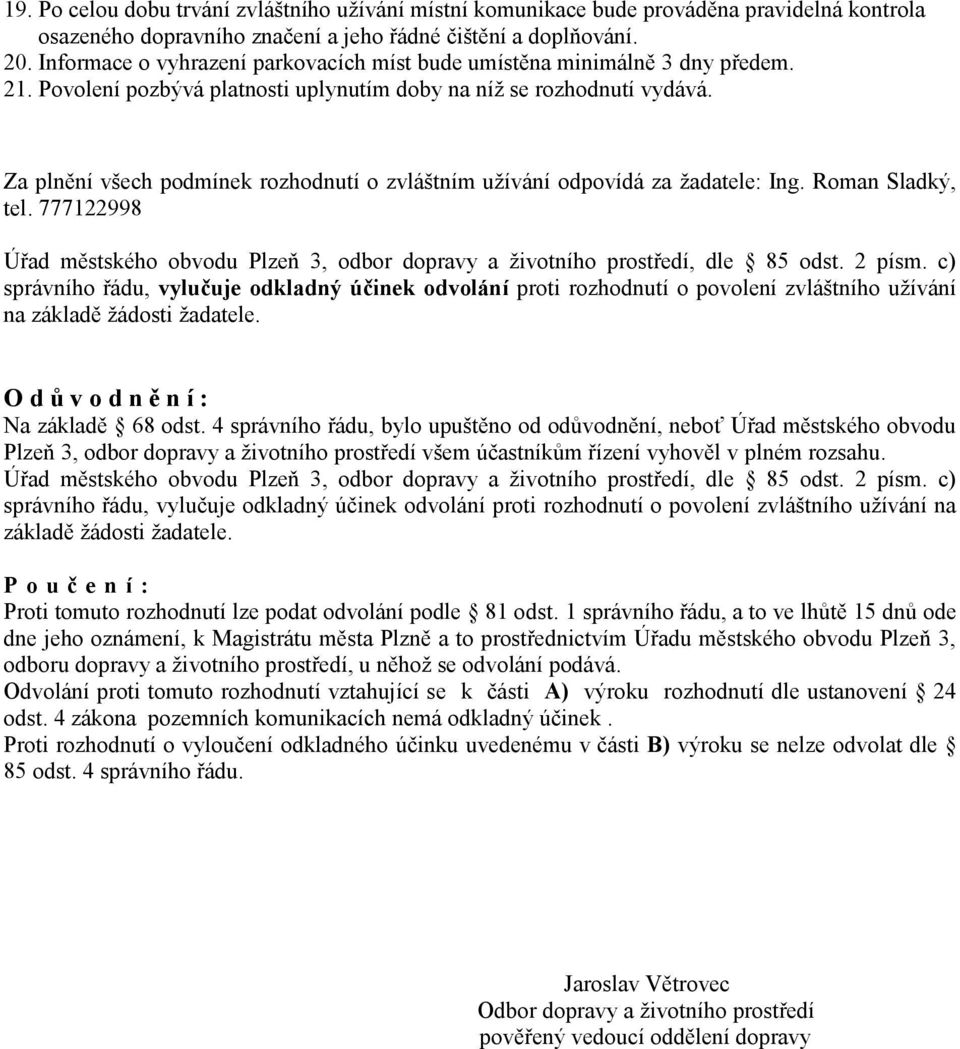 Za plnění všech podmínek rozhodnutí o zvláštním uţívání odpovídá za ţadatele: Ing. Roman Sladký, tel. 777122998 Úřad městského obvodu Plzeň 3, odbor dopravy a ţivotního prostředí, dle 85 odst. 2 písm.